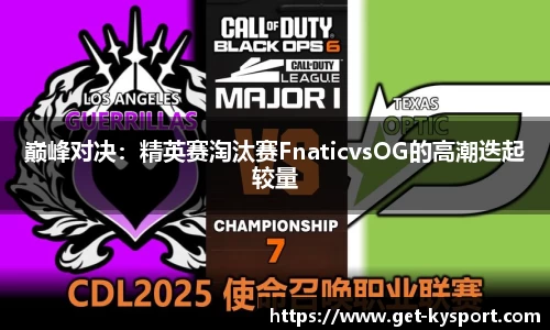 巅峰对决：精英赛淘汰赛FnaticvsOG的高潮迭起较量